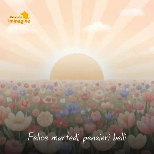 Buongiorno Buon Martedì: Immagini da Condividere con il Sorriso 8 Felice martedì, pensieri belli