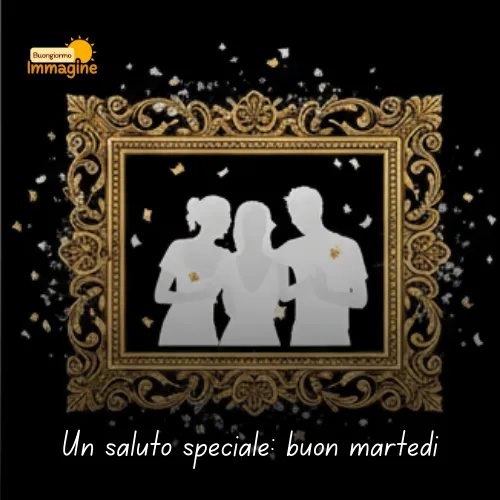 Buongiorno Buon Martedì: Immagini da Condividere con il Sorriso 32 Un saluto speciale_ buon martedì